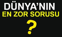 Dünyanın En Zor Sorusu ?