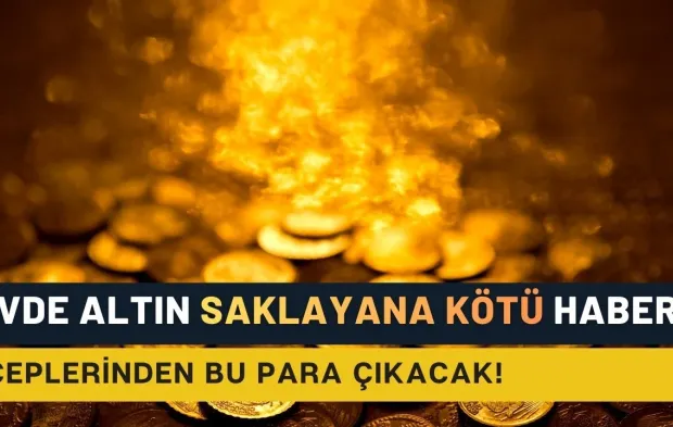 Evinde altın saklayanlara kötü haber: Artık bu onlardan bu para alınacak!