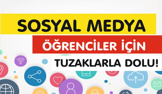 Sosyal medya öğrenciler için tuzaklarla dolu!
