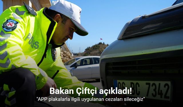Bakan Çiftçi: "APP plakalarla ilgili uygulanan cezaları sileceğiz"
