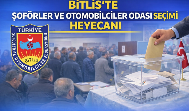 Bitlis’te Şoförler ve Otomobilciler Odası Başkanlığı seçimi heyecanı