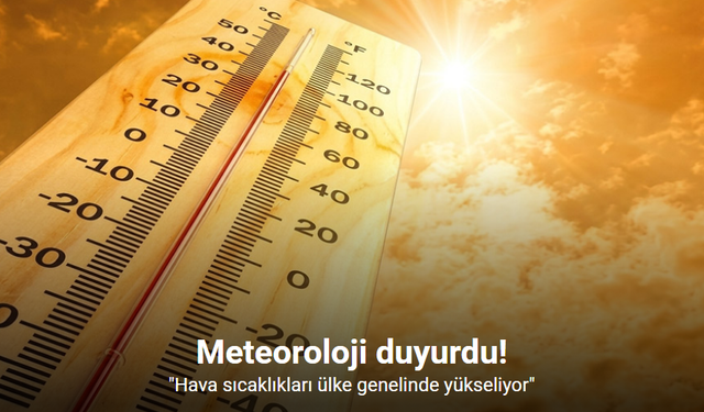 Meteoroloji duyurdu: "Hava sıcaklıkları ülke genelinde yükseliyor"
