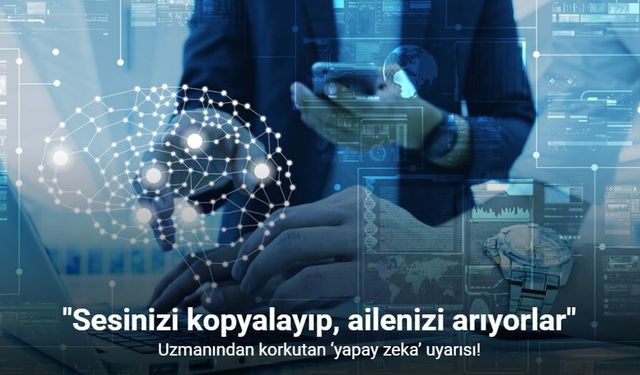 Herkes risk altında: Sesinizi kopyalayıp aileyi hedef alıyorlar