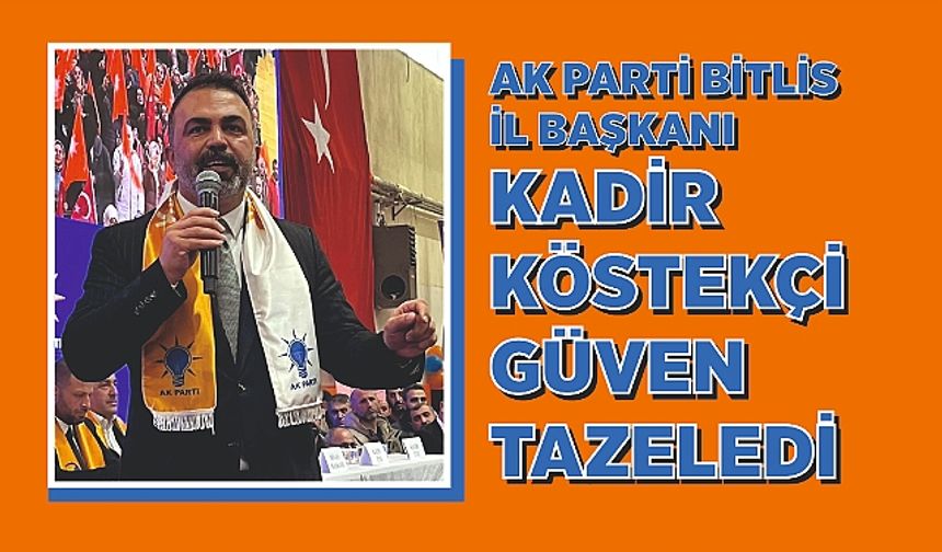 AK Parti İl Başkanı Köstekçi, güven tazeledi