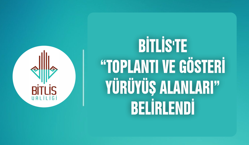 Bitlis'te “Toplantı ve Gösteri Yürüyüş Alanları” belirlendi