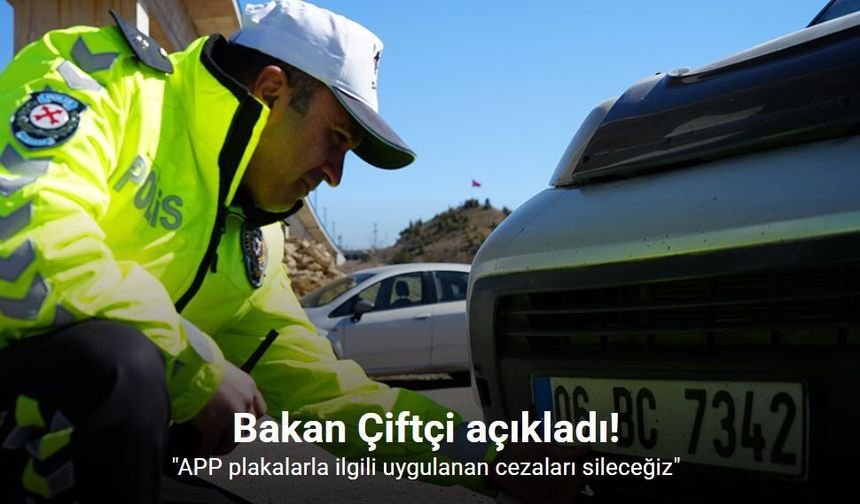 Bakan Çiftçi: "APP plakalarla ilgili uygulanan cezaları sileceğiz"